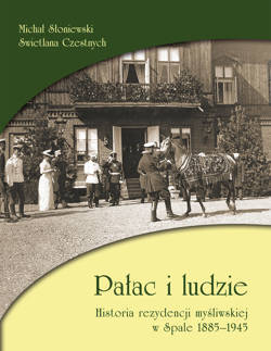 Pałac i ludzie. Historia rezydencji myśliwskiej w Spale 1885-1945